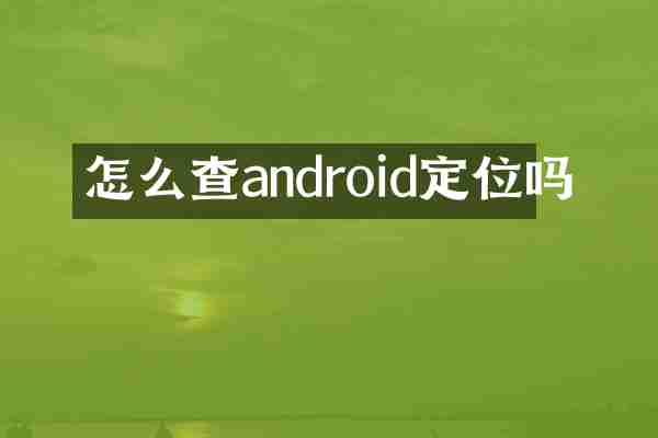 怎么查android定位吗