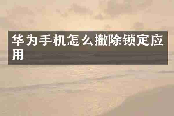 华为手机怎么撤除锁定应用