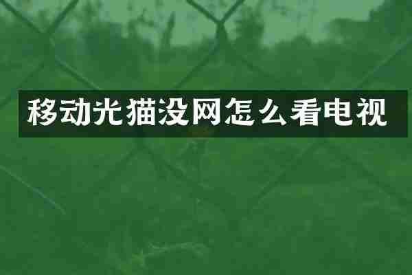 移动光猫没网怎么看电视