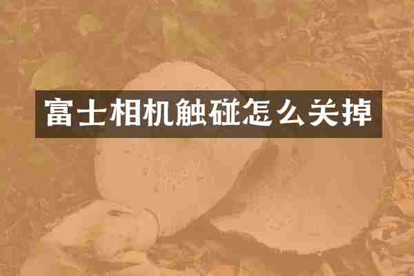 富士相机触碰怎么关掉