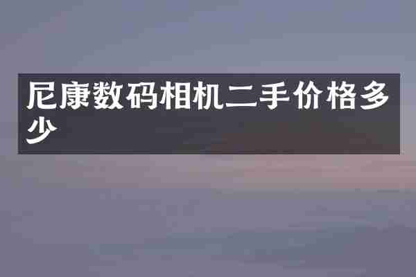 尼康数码相机二手价格多少
