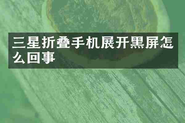 三星折叠手机展开黑屏怎么回事