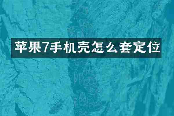 苹果7手机壳怎么套定位