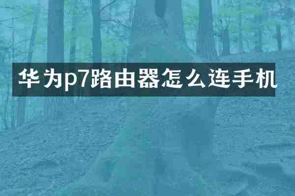 华为p7路由器怎么连手机