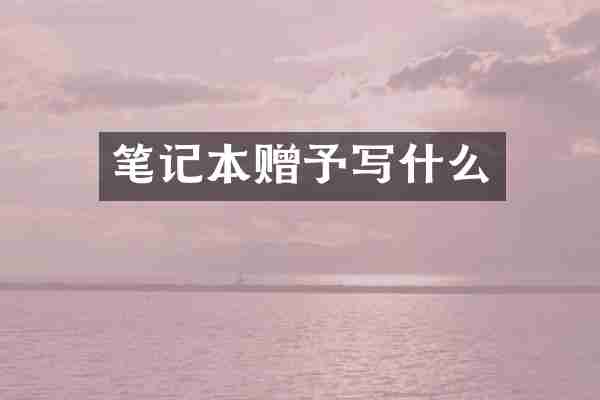 笔记本赠予写什么