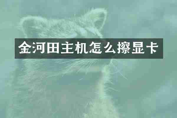 金河田主机怎么擦显卡