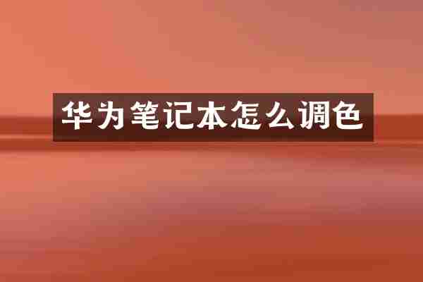 华为笔记本怎么调色