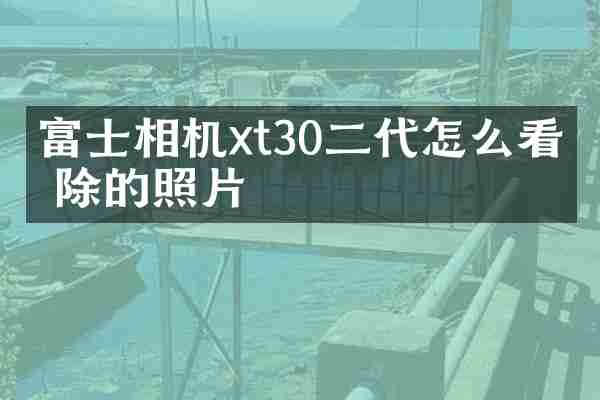 富士相机xt30二代怎么看删除的照片