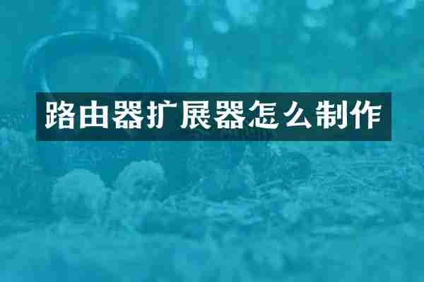 路由器扩展器怎么制作