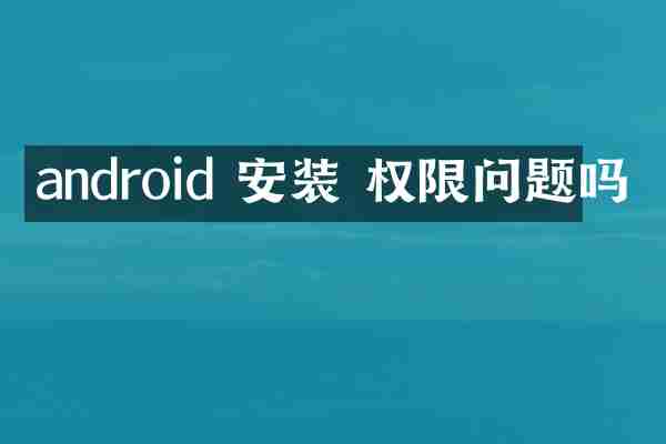 android 安装 权限问题吗