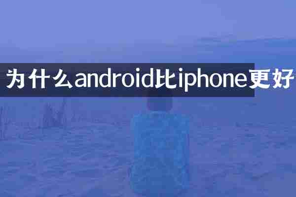 为什么android比iphone更好