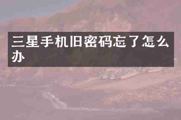 三星手机旧密码忘了怎么办