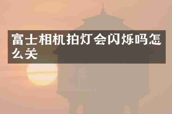 富士相机拍灯会闪烁吗怎么关