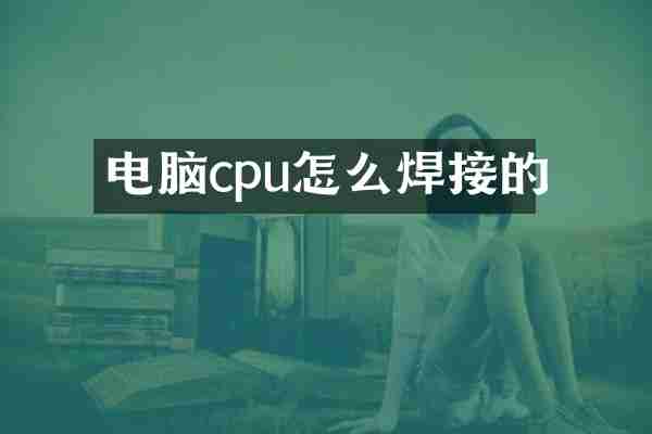 电脑cpu怎么焊接的