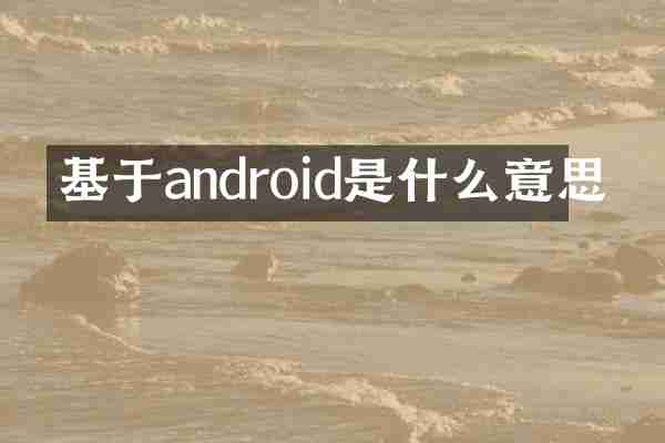 基于android是什么意思