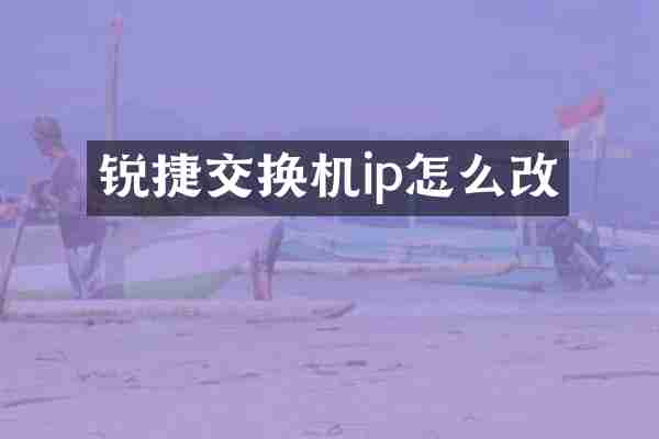 锐捷交换机ip怎么改