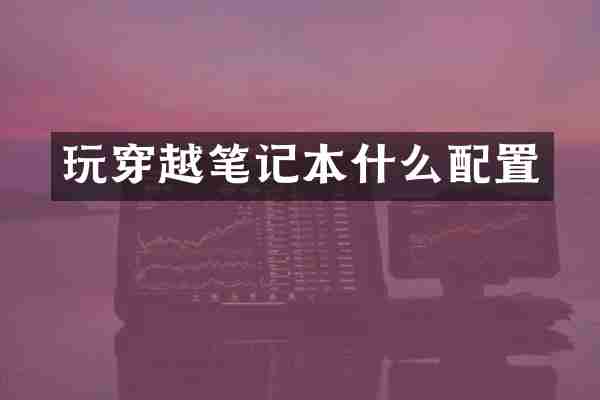 玩穿越笔记本什么配置