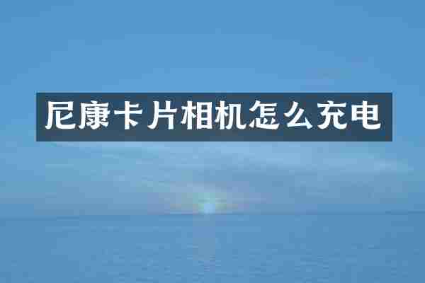 尼康卡片相机怎么充电