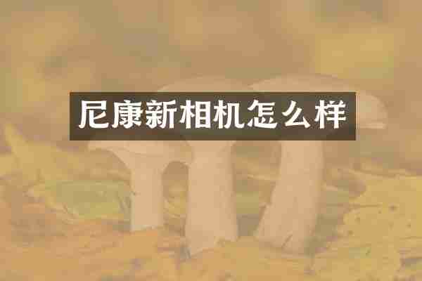 尼康新相机怎么样