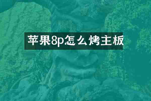 苹果8p怎么烤主板