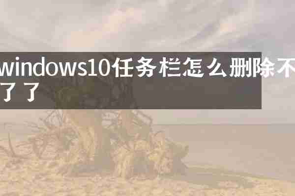 windows10任务栏怎么删除不了了