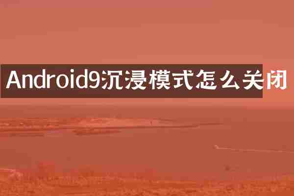 Android9沉浸模式怎么关闭