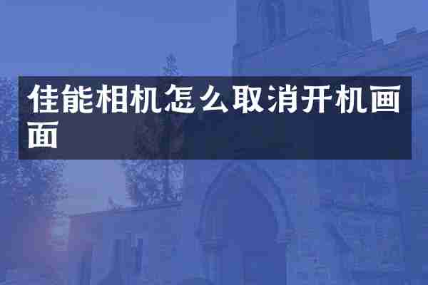 佳能相机怎么取消开机画面