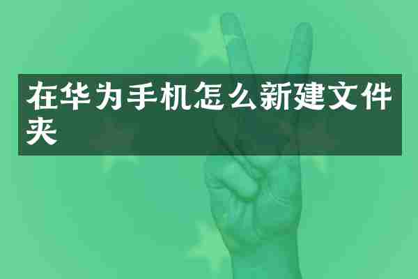 在华为手机怎么新建文件夹