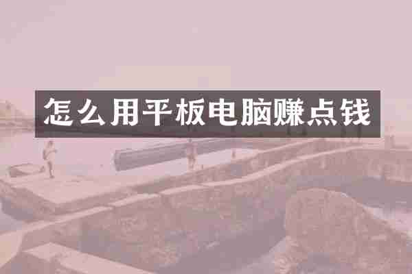 怎么用平板电脑赚点钱