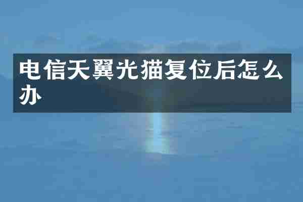电信天翼光猫复位后怎么办