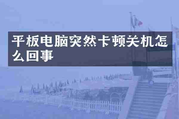 平板电脑突然卡顿关机怎么回事