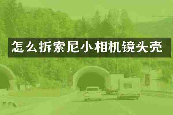 怎么拆索尼小相机镜头壳
