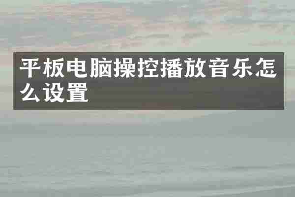 平板电脑操控播放音乐怎么设置