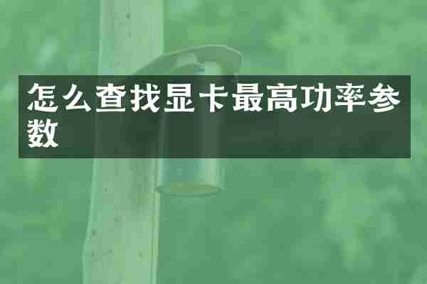 怎么查找显卡最高功率参数