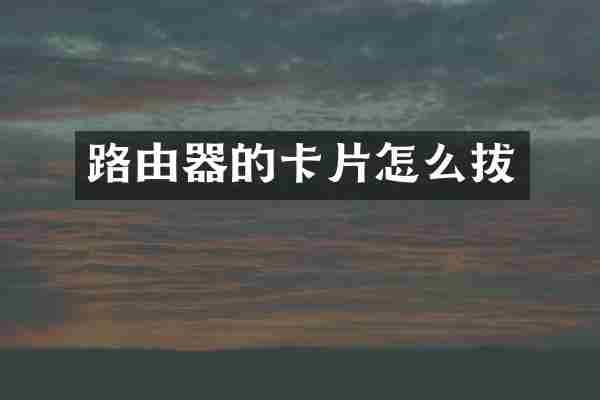 路由器的卡片怎么拔