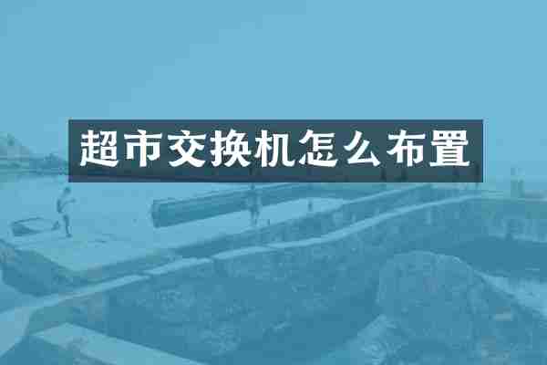 超市交换机怎么布置