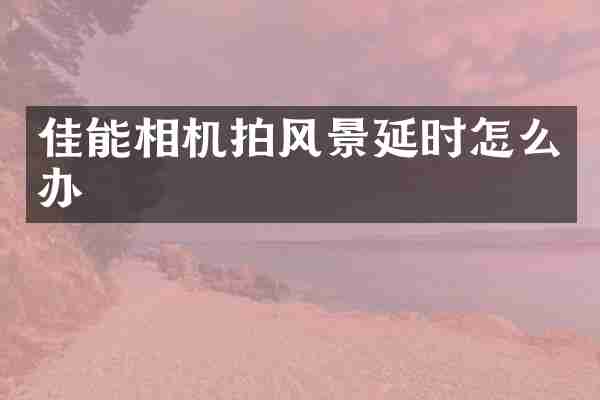 佳能相机拍风景延时怎么办