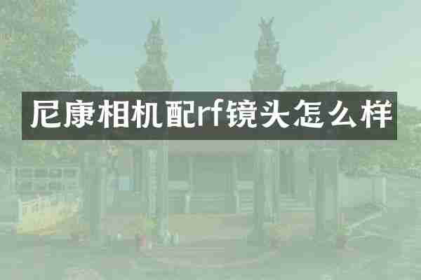 尼康相机配rf镜头怎么样