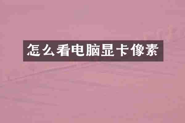 怎么看电脑显卡像素