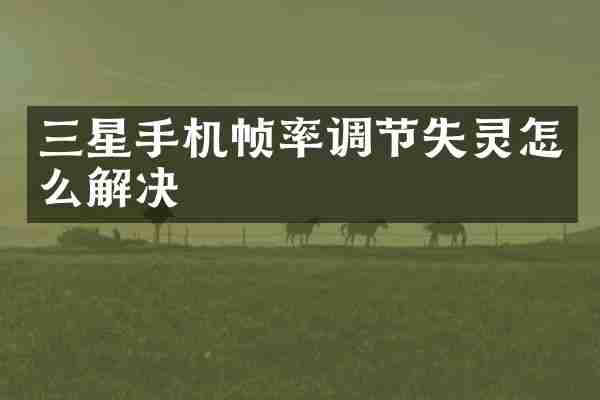 三星手机帧率调节失灵怎么解决