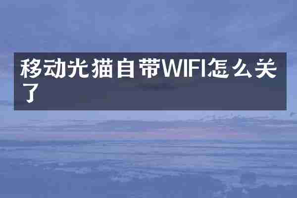 移动光猫自带WIFI怎么关不了