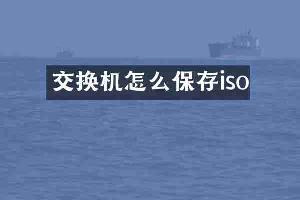 交换机怎么保存iso