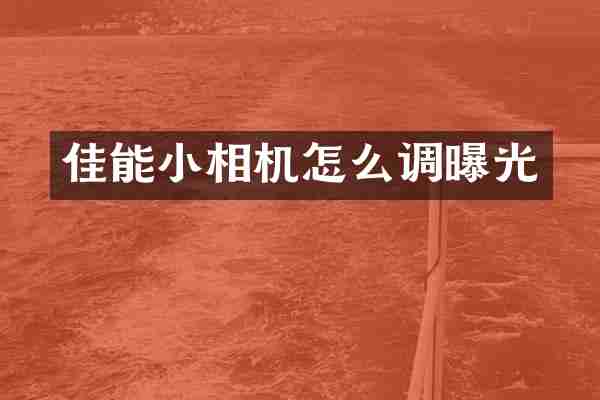 佳能小相机怎么调曝光