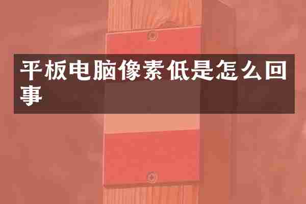 平板电脑像素低是怎么回事