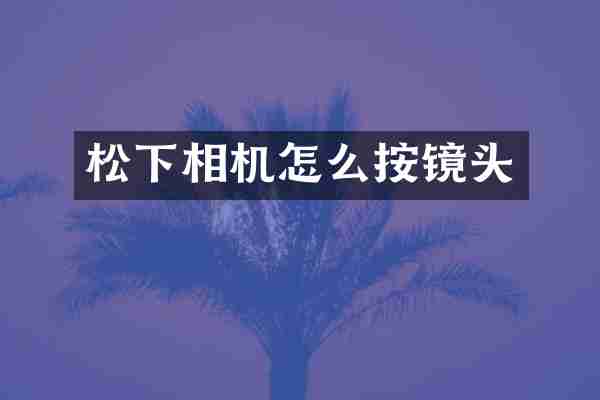 松下相机怎么按镜头
