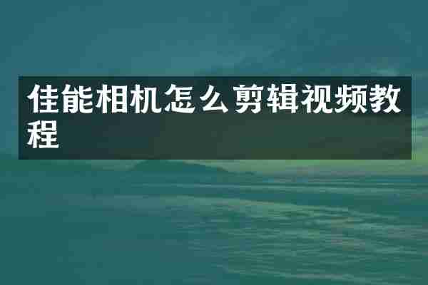 佳能相机怎么剪辑视频教程