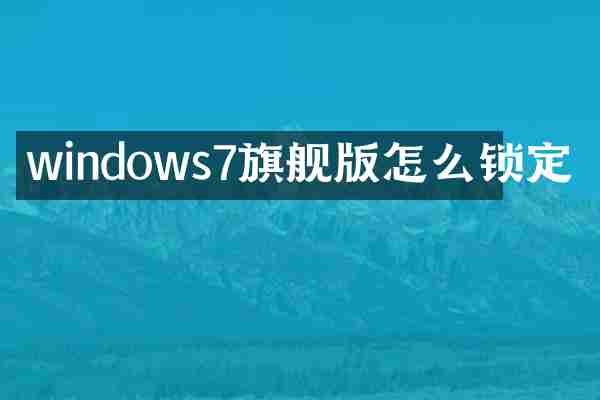 windows7旗舰版怎么锁定