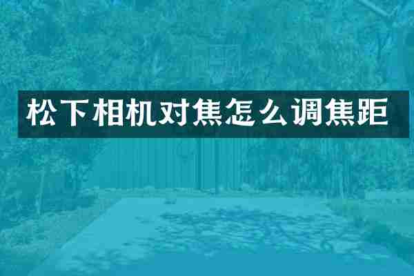 松下相机对焦怎么调焦距