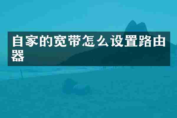 自家的宽带怎么设置路由器