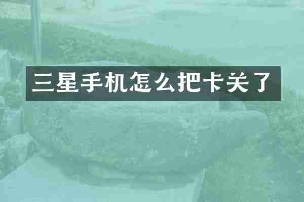 三星手机怎么把卡关了